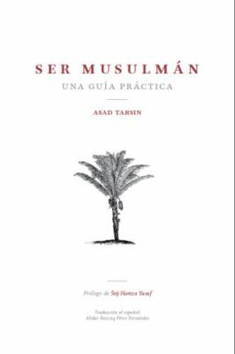 SER MUSULMAN: UNA GUIA PRATICA (BEING MUSLIM: A PRACTICAL By Asad Tarsin & Tr.