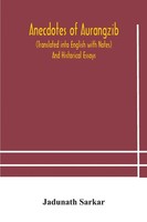 Anecdotes Of Aurangzib (Translated Into English With Notes) And Historical...