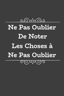 Ne Pas Oublier De Noter Les Choses Ne Pas Oublier: Cadeau Rigolo Pas Cher by Ros