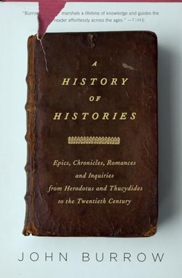 A History of Histories: Epics, Chronicles, Romances and... - Burrow, John
