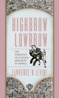 Highbrow/Lowbrow : The Emergence of Cultural Hierarchy in America