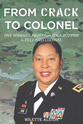 From Crack to Colonel: One Woman's Fight from Rock Bottom to Full Bird Colonel b