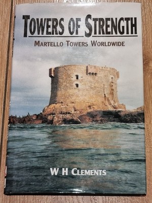 Towers of Strength : The Story of the Martello Towers by W. H. Clements...