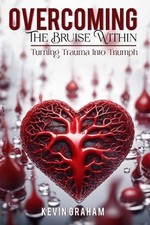 Overcoming the Bruise within: Turning Truama into TRIUMPH by Kevin Graham Paperb