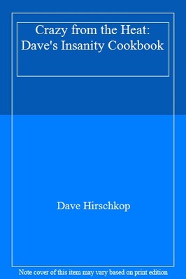 Crazy from the Heat: Dave's Insanity Cookbook,Dave Hirschkop