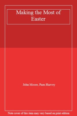 Making the Most of Easter By Pam Harvey John Moore