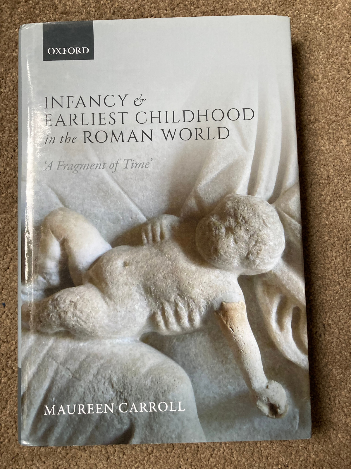 Infancy and Earliest Childhood in the Roman World by Maureen Carroll