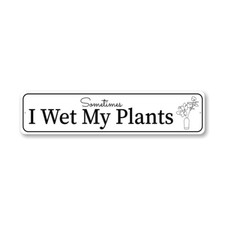 Sometimes I Wet My Plants Gardening Sign