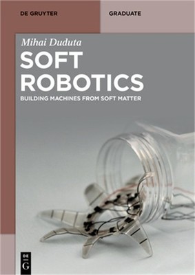 Soft Robotics: Building Machines from Soft Matter (Paperback or Softback)