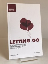 "Letting Go: How Labour Can Learn..." Jon Wilson - Fabian Society book: LIKE NEW