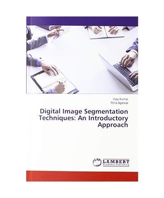Digital Image Segmentation Techniques: An Introductory Approach, Vijay Kumar, Rm