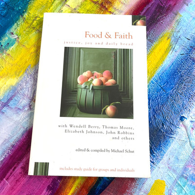Food & Faith: Justice, Joy and Daily Bread by Berry, Wendell; Moore, Thomas.