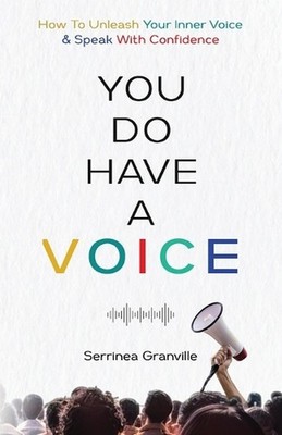 You Do Have A Voice: A Proven Guide to Finding Your Power, Rising Above Fear, an
