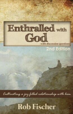 Enthralled With God With Discussion Questions: Cultivating A Joy-Filled Rel...
