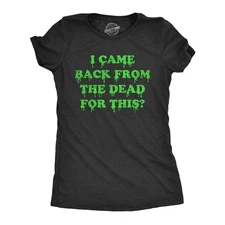 Womens I Came Back From The Dead for This T Shirt Funny Halloween Undead Zombie