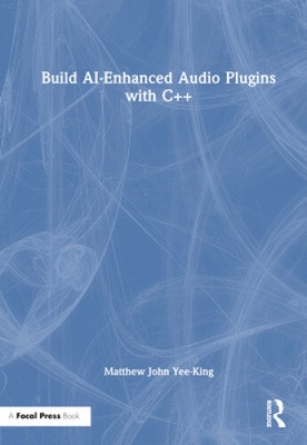Build Ai-Enhanced Audio Plugins mit C ++ von Matthew John Yee-King