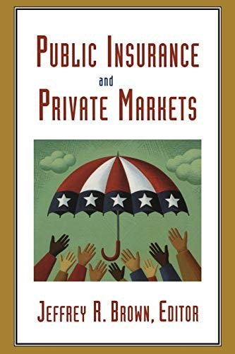 Public Insurance and Private Markets by JeffreyR Brown (2010)