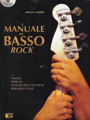 Caudai, Marco..IL MANUALE DEL BASSO ROCK. CON TAVOLE, ESERCIZI, ANALISI DELLE TE