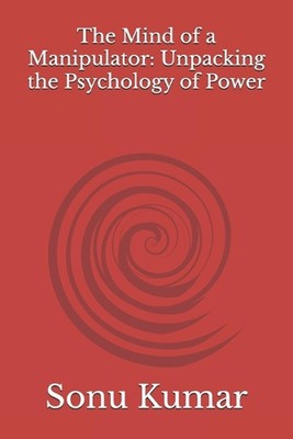 The Mind of a Manipulator: Unpacking the Psychology of Power by Simran Pathania 