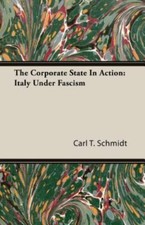 The Corporate State In Action: Italy Under Fascism by Schmidt, Carl T.