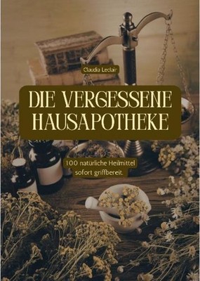 Claudia Leclair DIE VERGESSENE HAUSAPOTHEKE