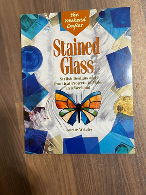 Stained Glass-- Stylish Designs and Practical Projects to Make in a Weekend