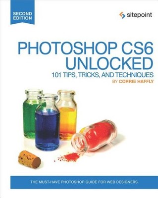Photoshop Cs6 Unlocked : 101 Tips, Tricks, and Techniques, Paperback by Haffl...