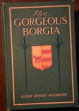 The Gorgeous Borgia: A Romance by Justin Huntly McCarthy 1909 Harper & Brothers