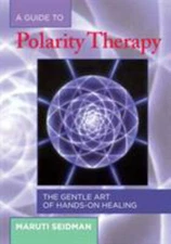 A Guide to Polarity Therapy : The Gentle Art of Hands-On Healing