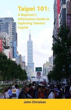 Taipei 101: A Beginner's Information Guide to Exploring Taiwan's Capital: Best p