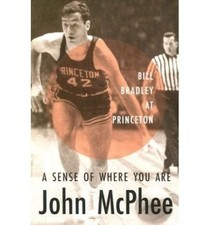 A SENSE OF WHERE YOU ARE: BILL BRADLEY AT PRINCETON () - By John Mcphee **Mint**