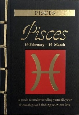 Pisces: A Guide to Understanding Yourself, Your Friendships and Finding Your Tru