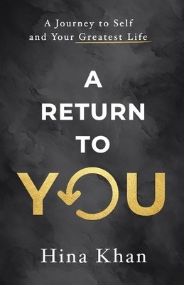 A Return to YOU: A Journey to Self and Your Greatest Life by Hina Khan