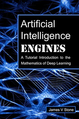 Artificial Intelligence Engines: A Tutorial Introduction to... - Stone, James V