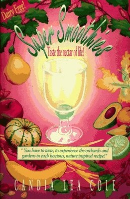 Super Smoothies!: Taste the Nectar ..., Cole, Candia Le