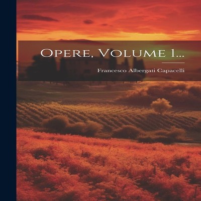 Opere Volume 1... Francesco Albergati Capacelli Paperback Creativ