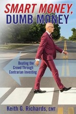 SMART MONEY, Dumb Money: Beating the Crowd Through Contrarian Investing by Keith