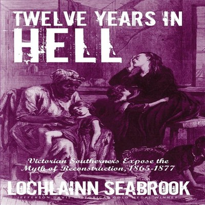 Twelve Years in Hell Victorian Southerners Expose the Myth of Rec