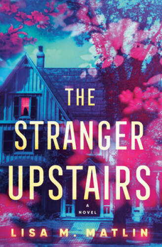 The Stranger Upstairs: A Novel - Hardcover By Matlin, Lisa M - GOOD