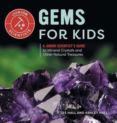Gems for Kids: A Junior Scientist's Guide to Mineral Crystals and Other Natural 