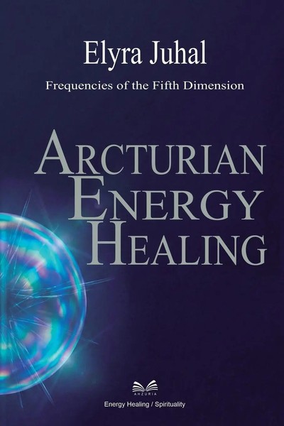 Arcturian Energy Healing Frequencies Of The Fifth Dimension Elyra Juhal Buch-image