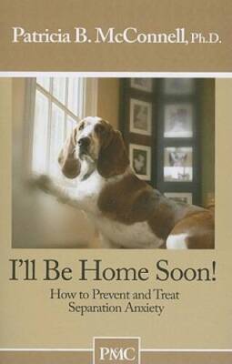 I'll be Home Soon: How to Prevent and Treat Separation Anxiety. - VERY GOOD