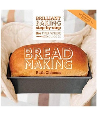The Pink Whisk Guide to Bread Making: Brilliant Baking Step-By-Step, Ruth Clemen