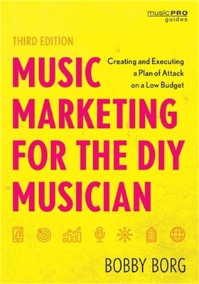 Music Marketing for the DIY Musician: Creating and Executing a Plan of Attack on