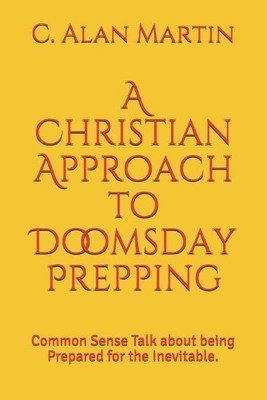 C Alan Martin A Christian Approach to Doomsday Prepping (Taschenbuch)