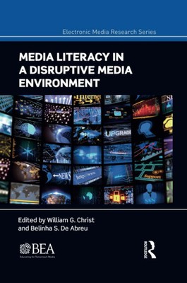 Media Literacy in a Disruptive Media Environment (Electronic Media Research Seri