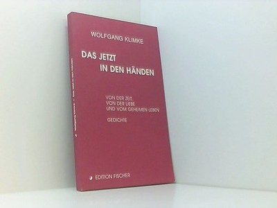 Das Jetzt in den Händen: Von der Zeit, von der Liebe und vom geheimen Leben. Ged