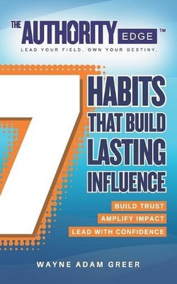 The Authority Edge: 7 Habits That Build Lasting Influence: Build Trust. Amplify 