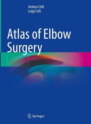 Atlas of Elbow Surgery: Applied Anatomy, Extensile and Limited Approaches, Curre