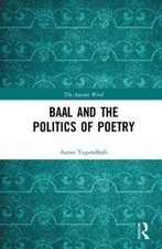 Baal and the Politics of Poetry (The Ancient Word), Tugendhaft 9781138063624..